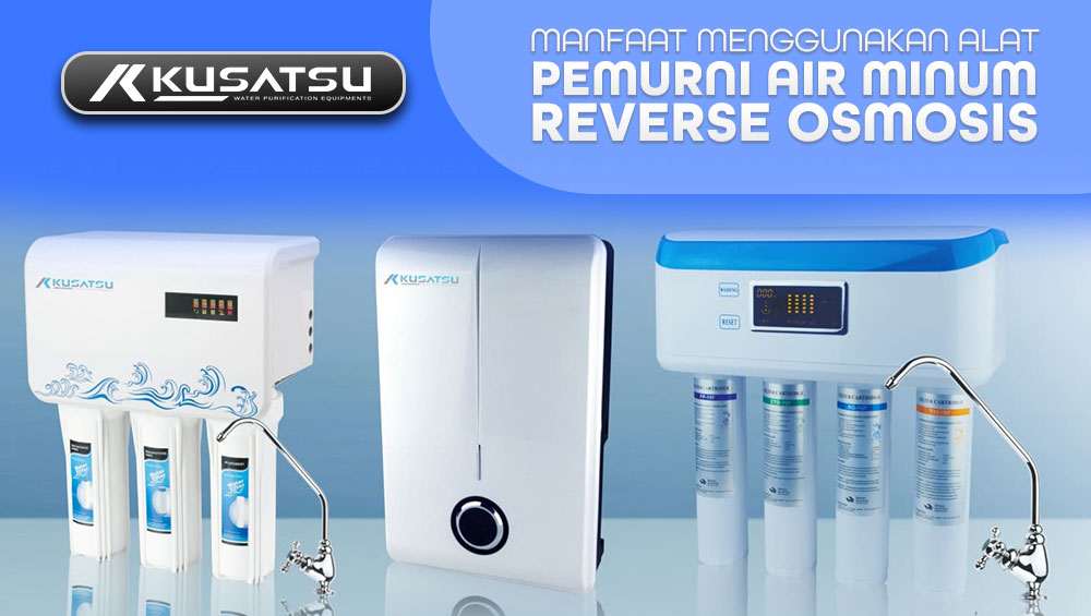 Manfaat Menggunakan Alat Pemurni Air Minum Reverse Osmosis